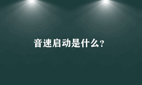 音速启动是什么？