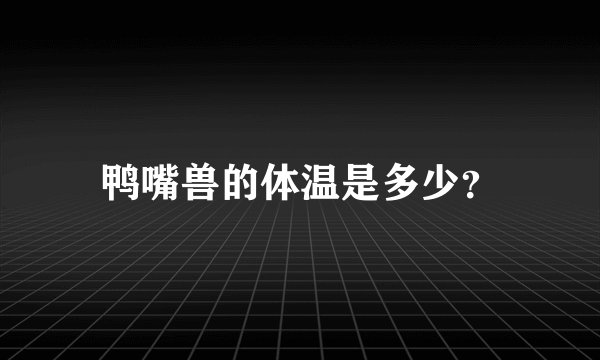 鸭嘴兽的体温是多少？
