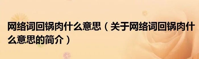 网络词回锅肉什么意思（关于网络词回锅肉什么意思的简介）