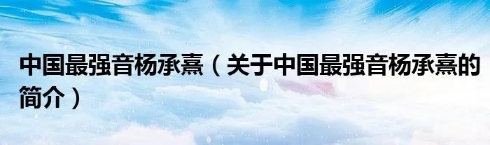 中国最强音杨承熹（关于中国最强音杨承熹的简介）