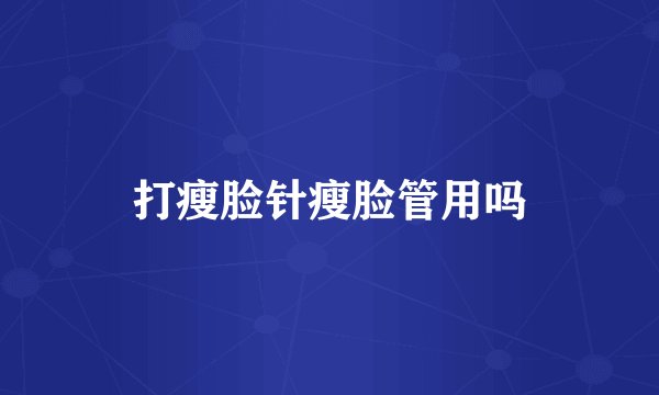 打瘦脸针瘦脸管用吗