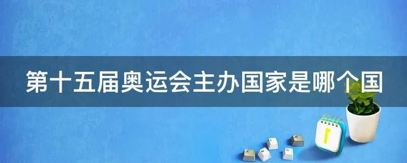第十五届奥运会主办国家是哪个国