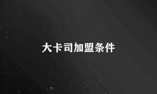 大卡司加盟条件
