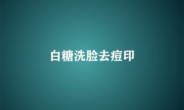 白糖洗脸去痘印