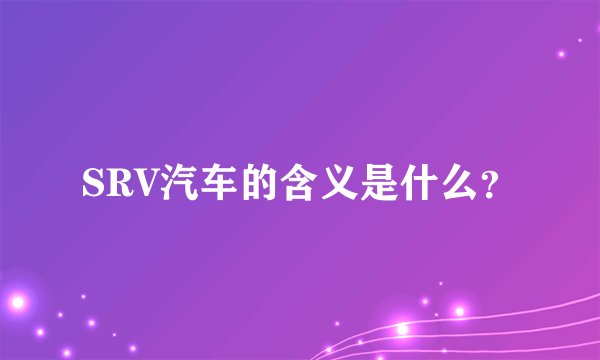 SRV汽车的含义是什么？