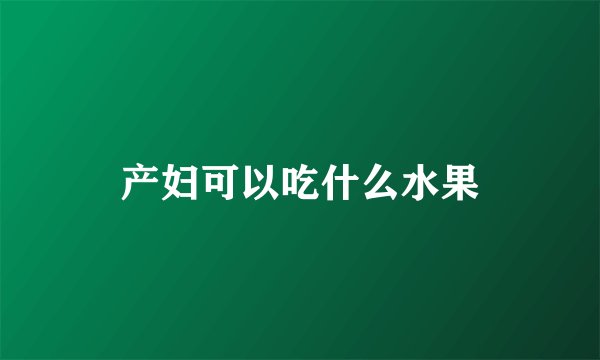 产妇可以吃什么水果