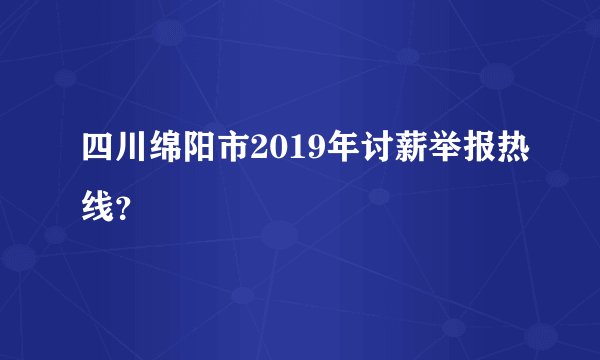 四川绵阳市2019年讨薪举报热线？