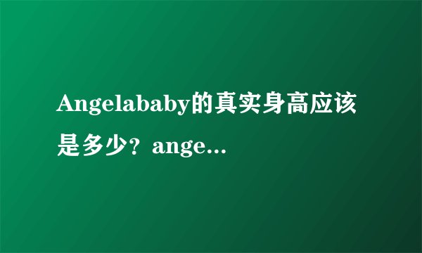 Angelababy的真实身高应该是多少？angelababy到底是不是五五分？
