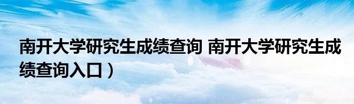 南开大学研究生成绩查询 南开大学研究生成绩查询入口)