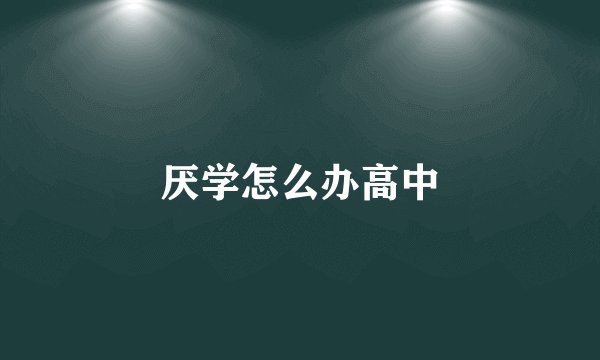 厌学怎么办高中