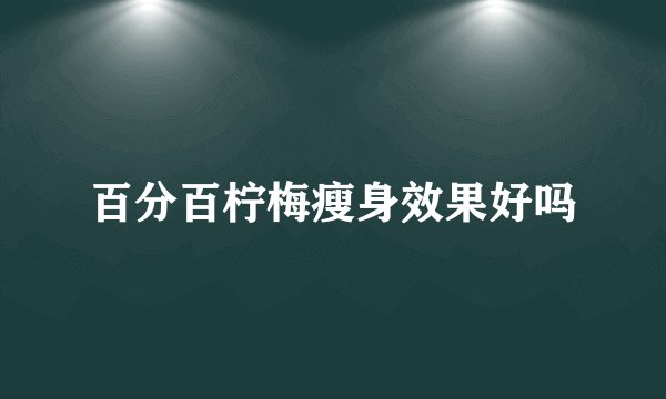 百分百柠梅瘦身效果好吗