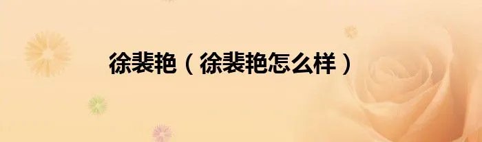 徐裴艳（徐裴艳怎么样）