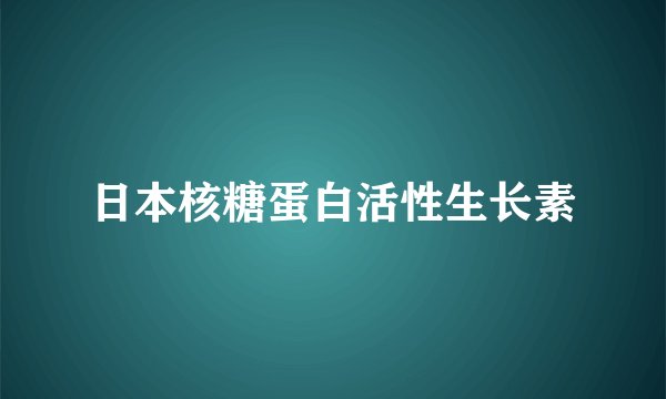 日本核糖蛋白活性生长素