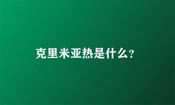 克里米亚热是什么？
