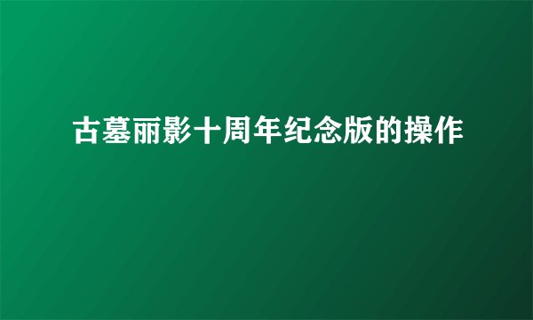 古墓丽影十周年纪念版的操作