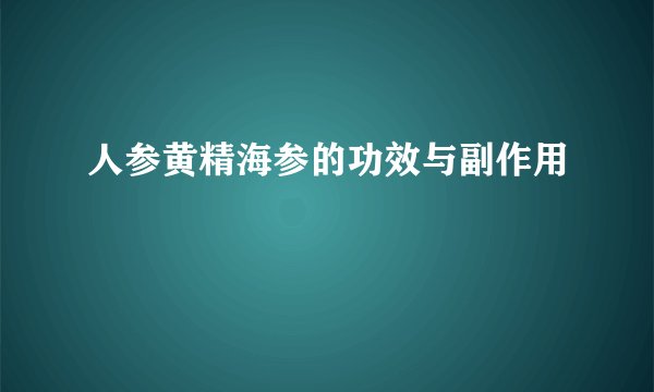人参黄精海参的功效与副作用