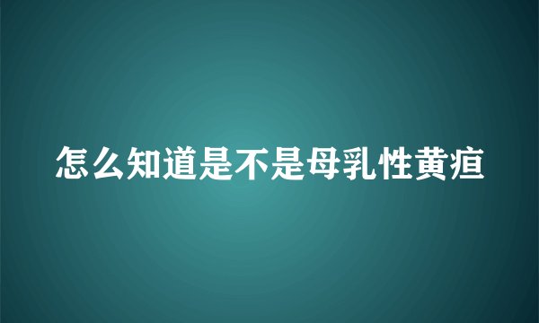 怎么知道是不是母乳性黄疸
