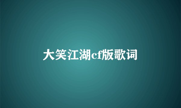 大笑江湖cf版歌词
