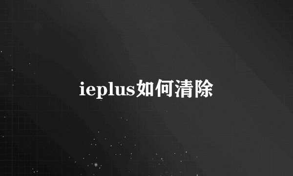 ieplus如何清除