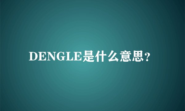 DENGLE是什么意思？