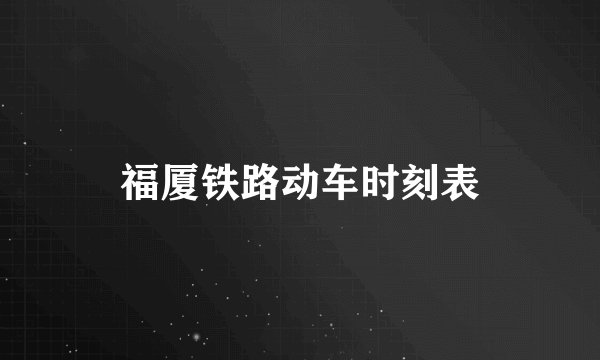福厦铁路动车时刻表