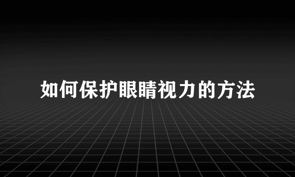 如何保护眼睛视力的方法