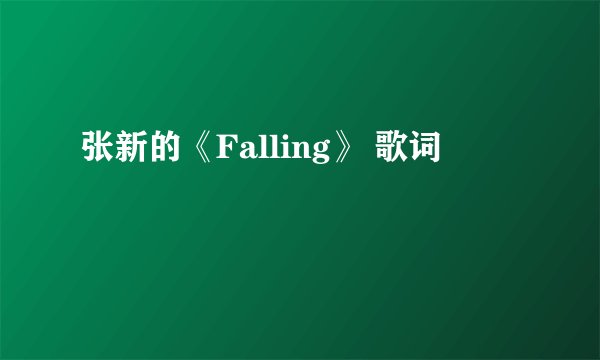 张新的《Falling》 歌词