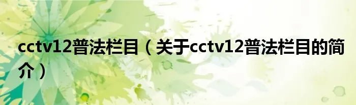 cctv12普法栏目(关于cctv12普法栏目的简介)