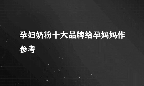 孕妇奶粉十大品牌给孕妈妈作参考