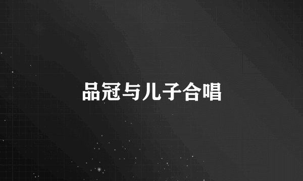 品冠与儿子合唱