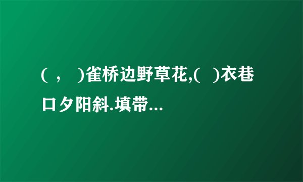 ( ， )雀桥边野草花,(  )衣巷口夕阳斜.填带有颜色的词？