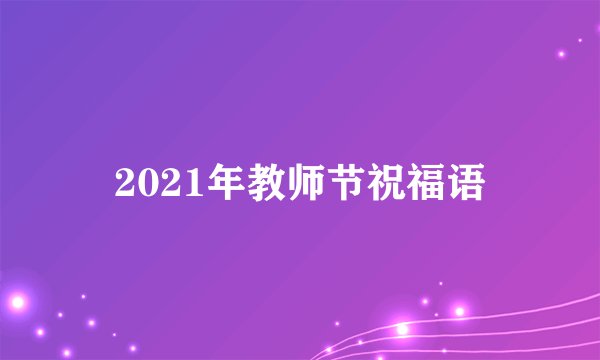 2021年教师节祝福语