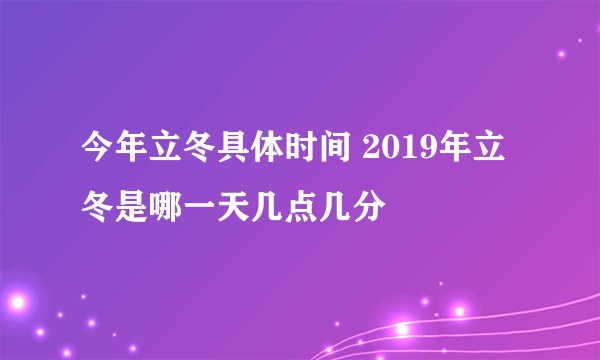 今年立冬具体时间 2019年立冬是哪一天几点几分