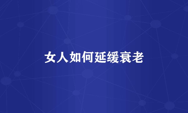 女人如何延缓衰老