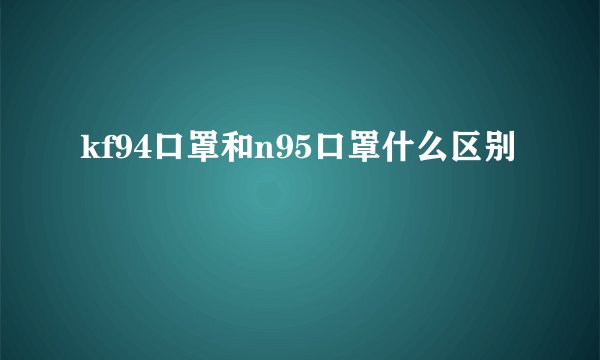 kf94口罩和n95口罩什么区别