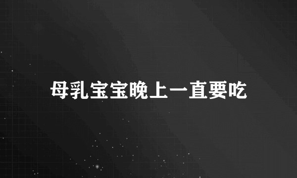 母乳宝宝晚上一直要吃