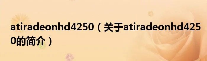 atiradeonhd4250(关于atiradeonhd4250的简介)