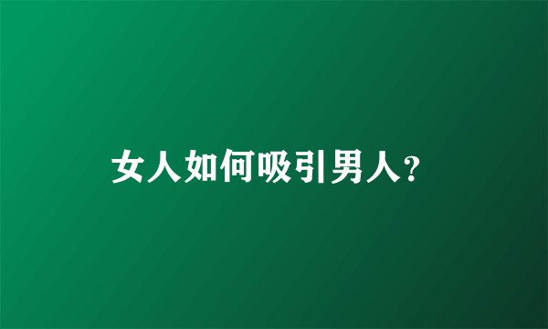 女人如何吸引男人？