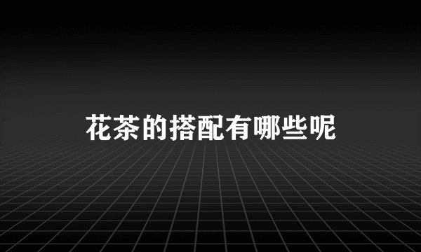 花茶的搭配有哪些呢