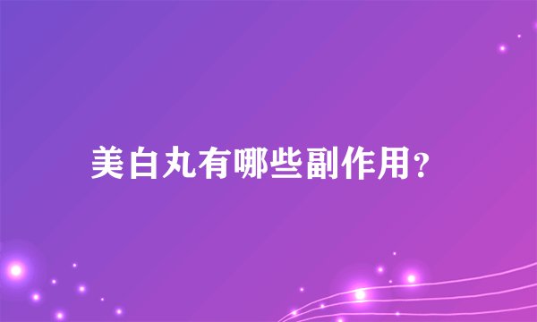 美白丸有哪些副作用？