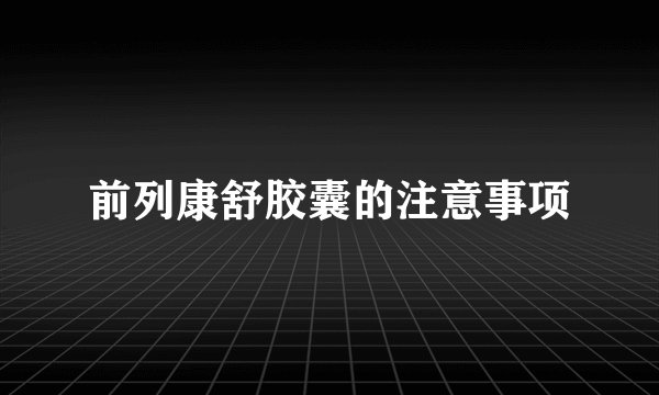 前列康舒胶囊的注意事项
