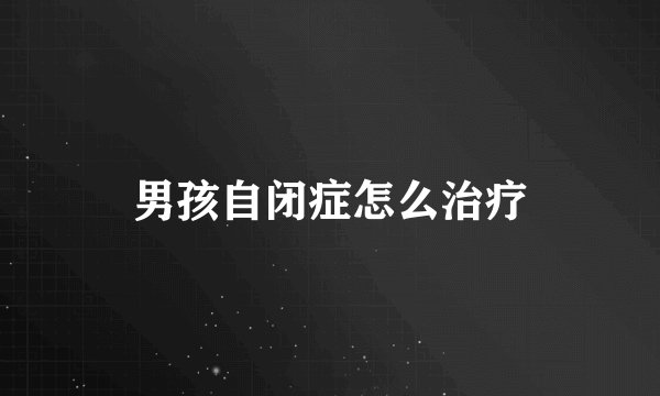 男孩自闭症怎么治疗
