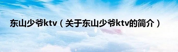东山少爷ktv（关于东山少爷ktv的简介）