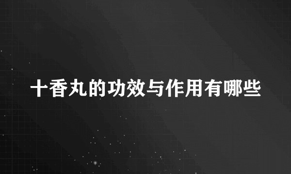 十香丸的功效与作用有哪些