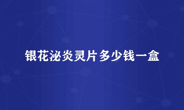 银花泌炎灵片多少钱一盒
