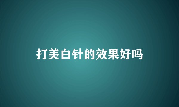 打美白针的效果好吗