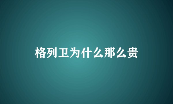格列卫为什么那么贵