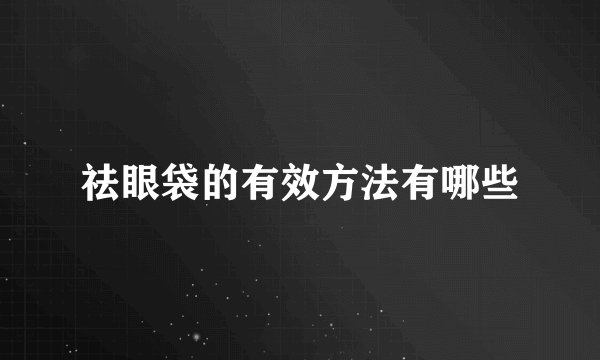 祛眼袋的有效方法有哪些