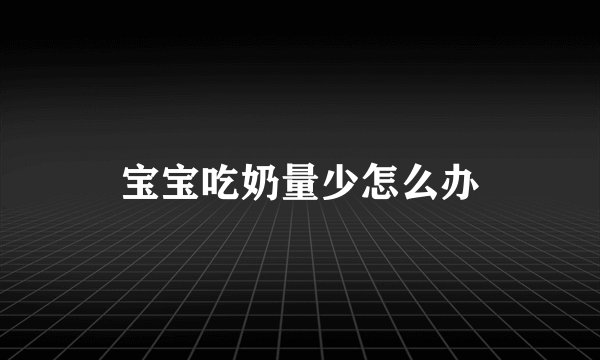 宝宝吃奶量少怎么办