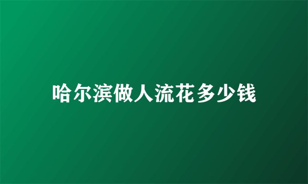 哈尔滨做人流花多少钱